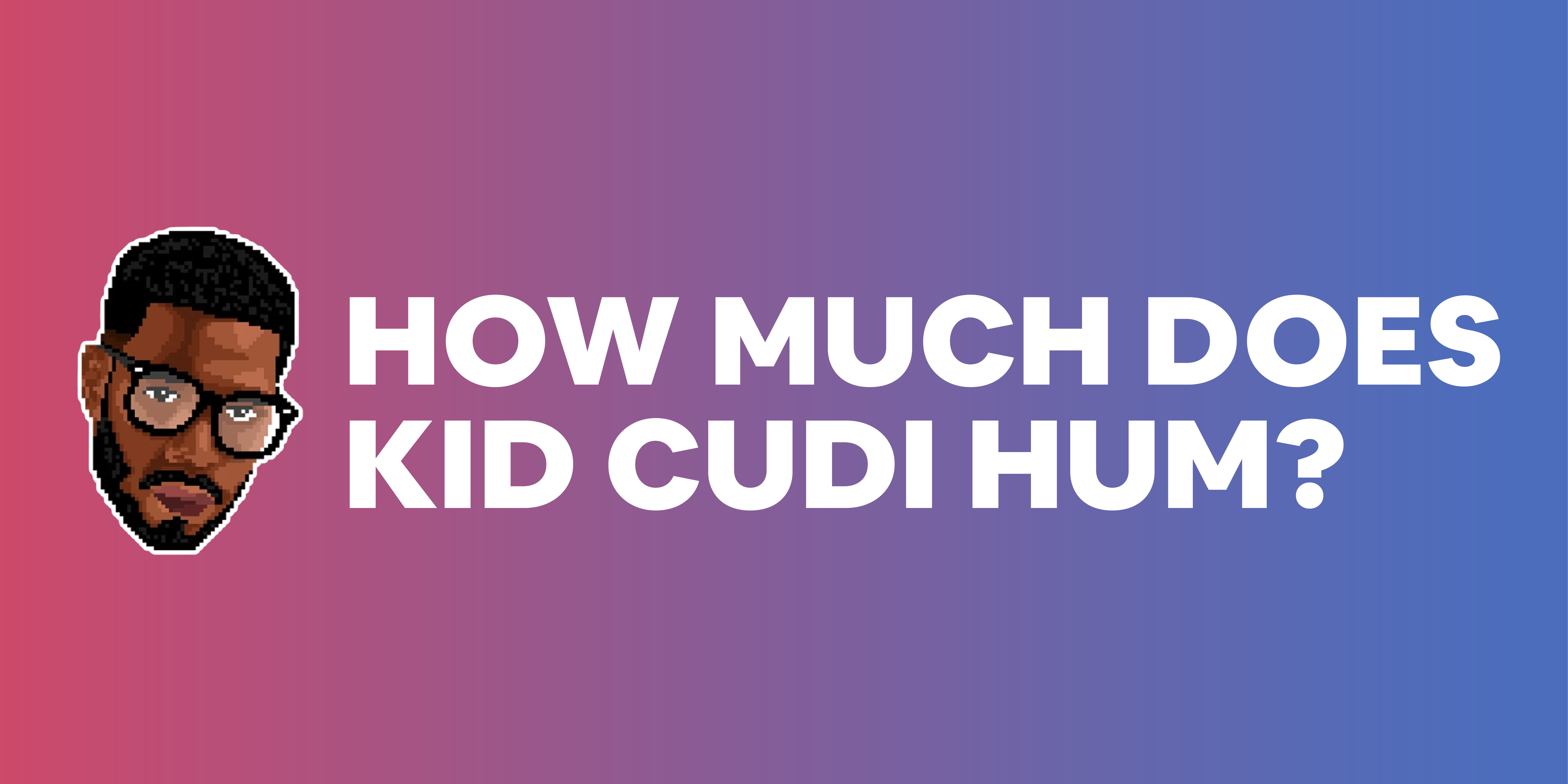 Project image for How Much Does Kid Cudi Hum?